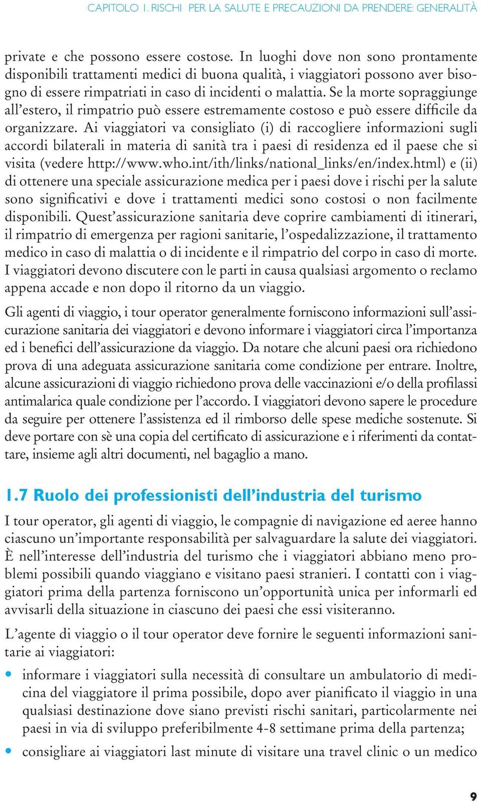 Se la morte sopraggiunge all estero, il rimpatrio può essere estremamente costoso e può essere difficile da organizzare.