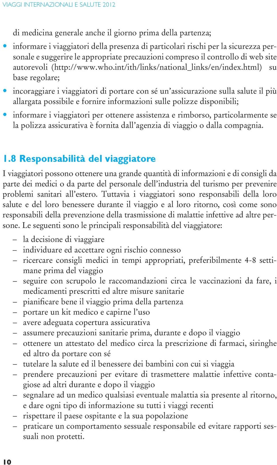 html) su base regolare; incoraggiare i viaggiatori di portare con sé un assicurazione sulla salute il più allargata possibile e fornire informazioni sulle polizze disponibili; informare i viaggiatori