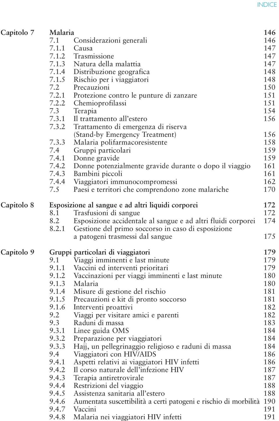 3.3 Malaria polifarmacoresistente 158 7.4 Gruppi particolari 159 7.4.1 Donne gravide 159 7.4.2 Donne potenzialmente gravide durante o dopo il viaggio 161 7.4.3 Bambini piccoli 161 7.4.4 Viaggiatori immunocompromessi 162 7.