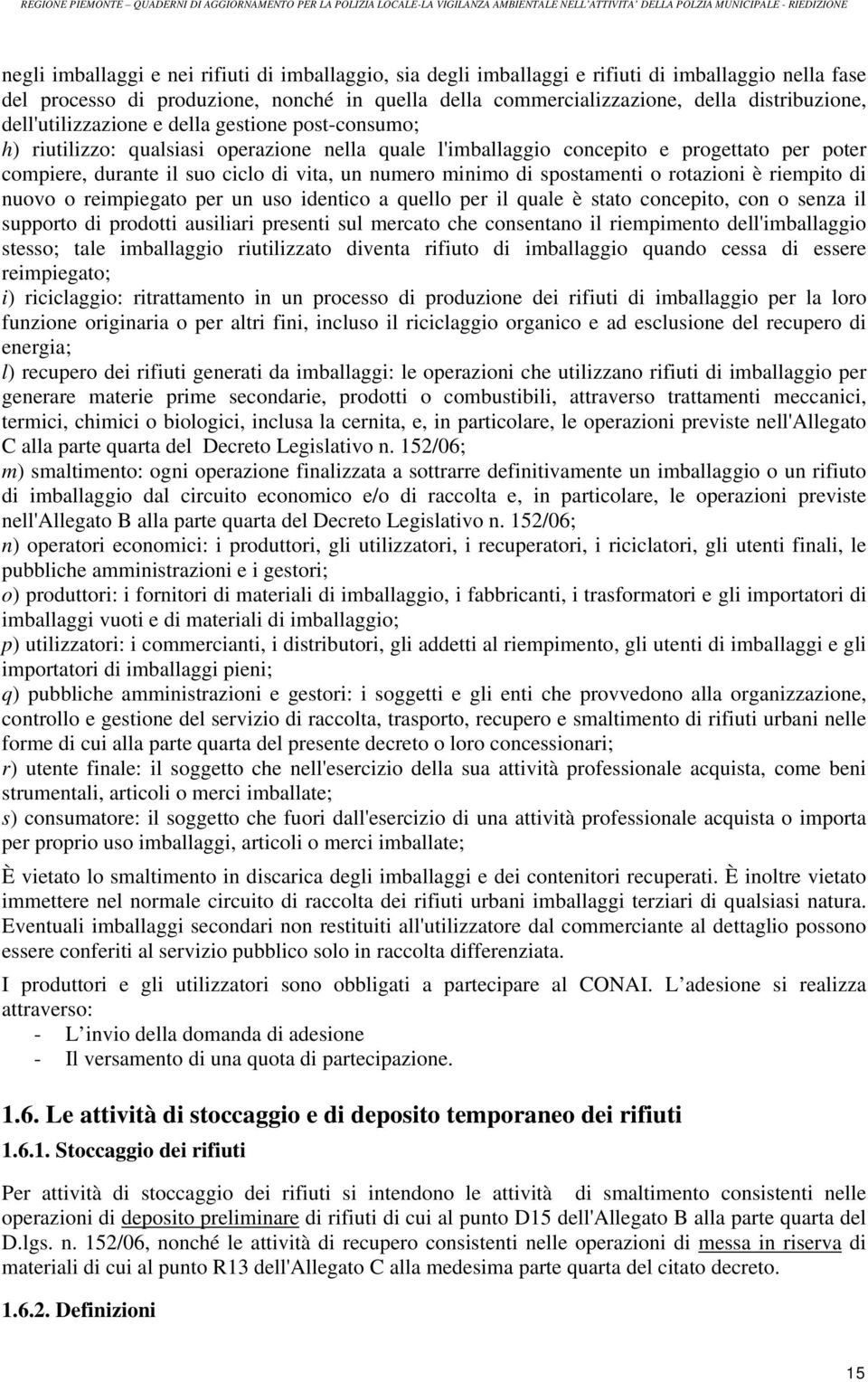 minimo di spostamenti o rotazioni è riempito di nuovo o reimpiegato per un uso identico a quello per il quale è stato concepito, con o senza il supporto di prodotti ausiliari presenti sul mercato che