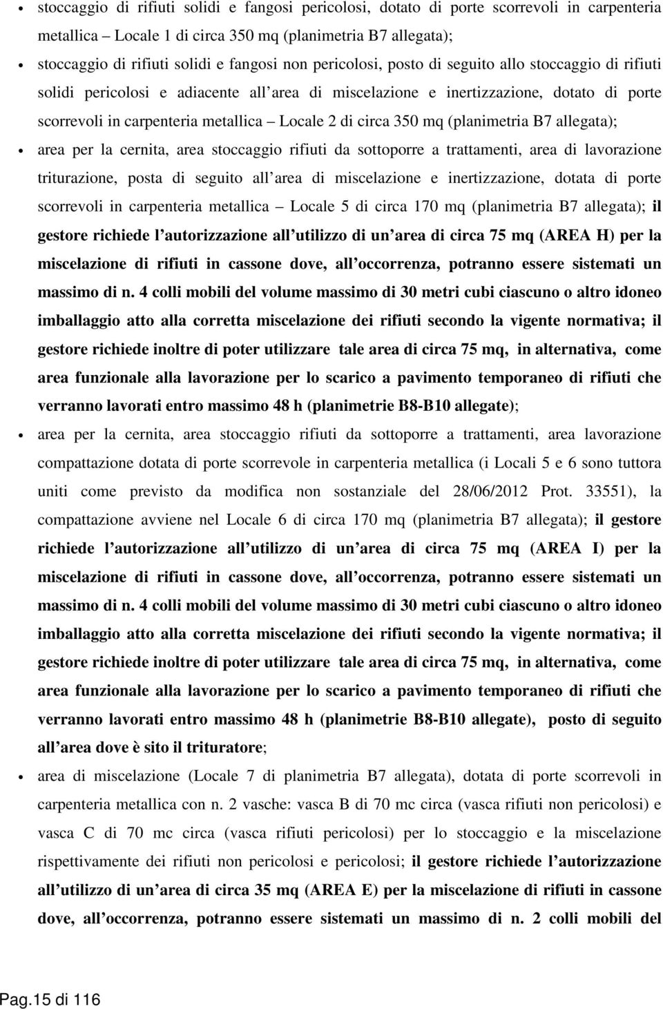 350 mq (planimetria B7 allegata); area per la cernita, area stoccaggio rifiuti da sottoporre a trattamenti, area di lavorazione triturazione, posta di seguito all area di miscelazione e