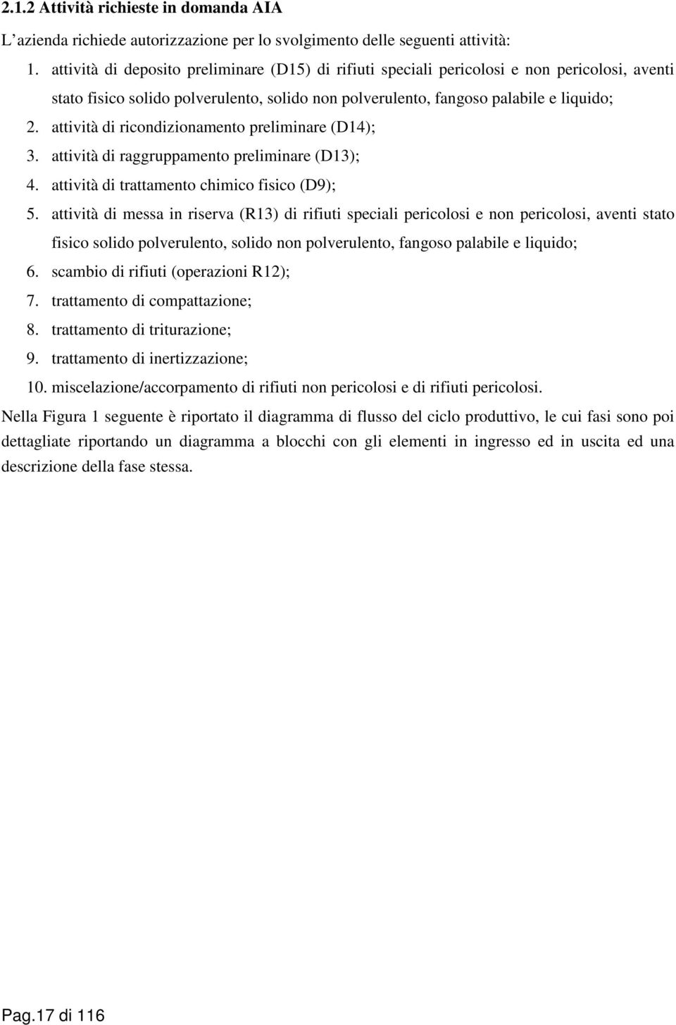 attività di ricondizionamento preliminare (D14); 3. attività di raggruppamento preliminare (D13); 4. attività di trattamento chimico fisico (D9); 5.