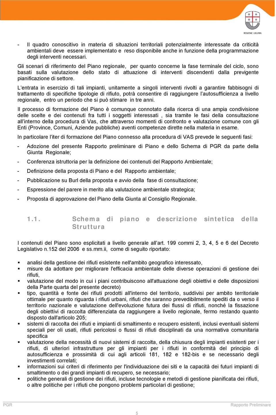 Gli scenari di riferimento del Piano regionale, per quanto concerne la fase terminale del ciclo, sono basati sulla valutazione dello stato di attuazione di interventi discendenti dalla previgente