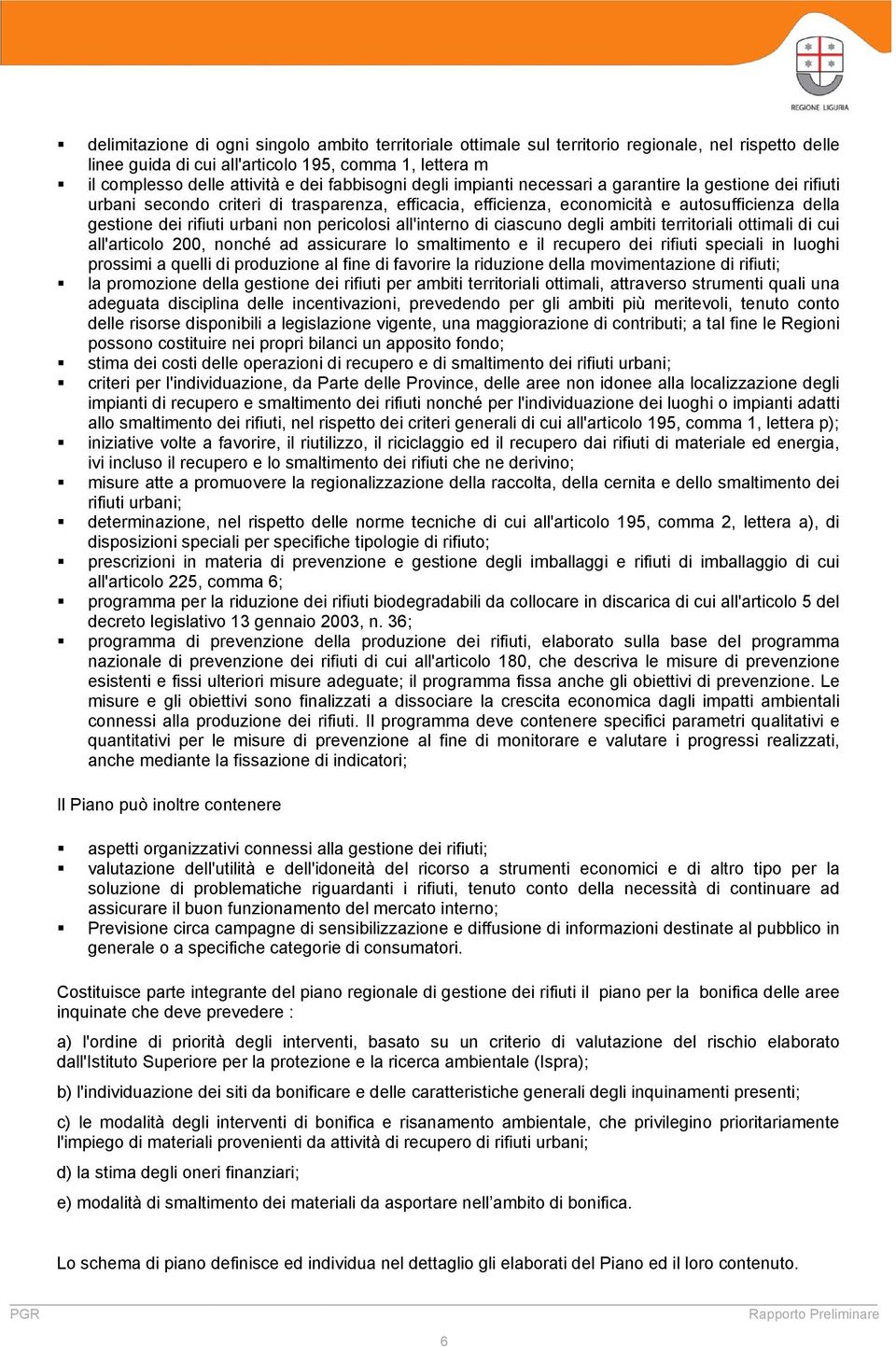 non pericolosi all'interno di ciascuno degli ambiti territoriali ottimali di cui all'articolo 200, nonché ad assicurare lo smaltimento e il recupero dei rifiuti speciali in luoghi prossimi a quelli