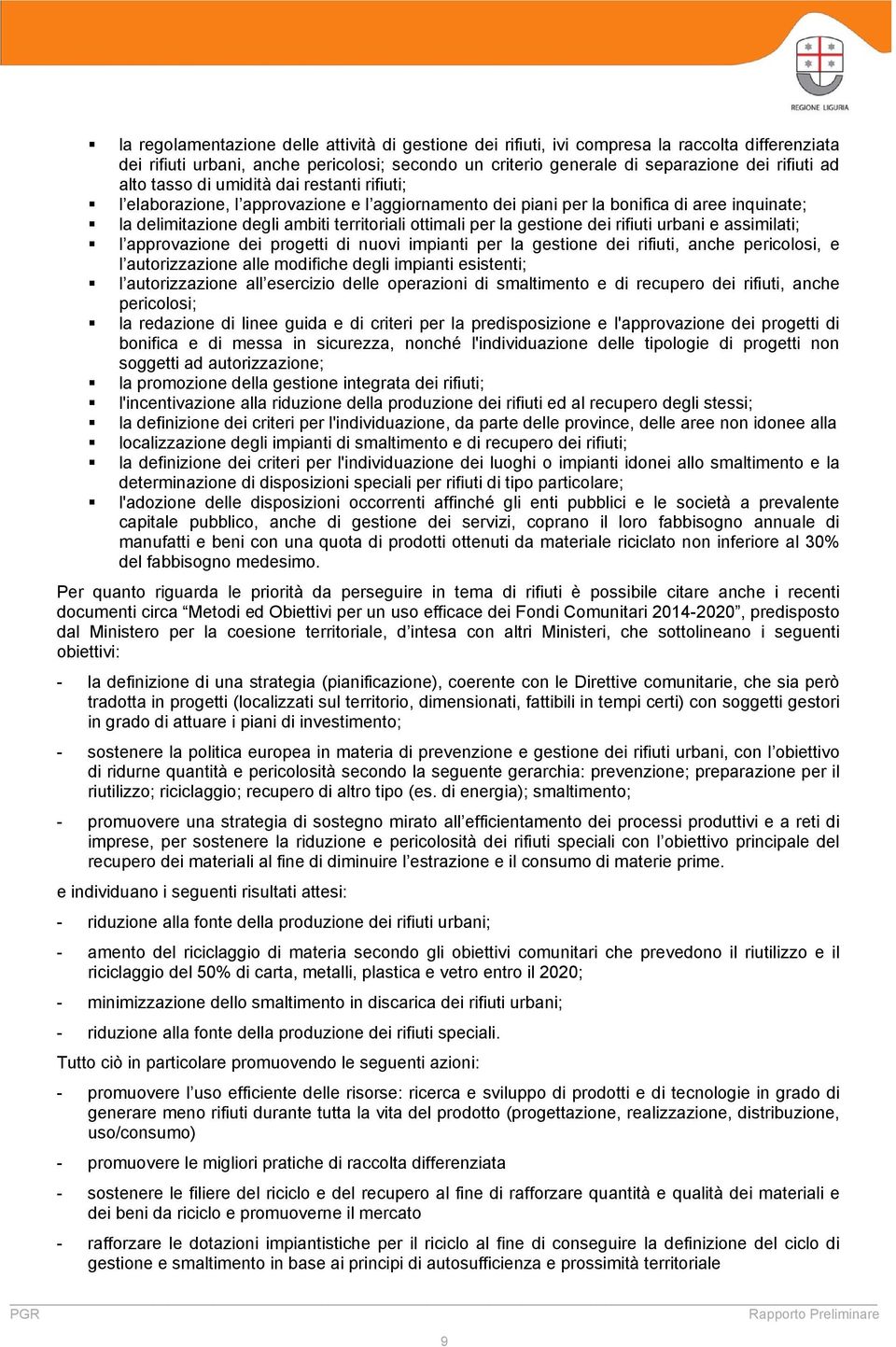 gestione dei rifiuti urbani e assimilati; l approvazione dei progetti di nuovi impianti per la gestione dei rifiuti, anche pericolosi, e l autorizzazione alle modifiche degli impianti esistenti; l