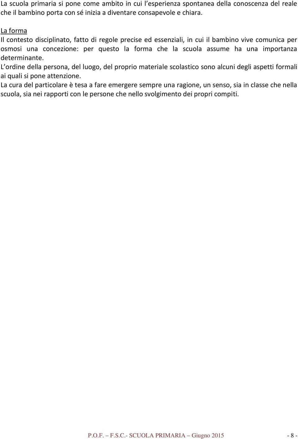 importanza determinante. L ordine della persona, del luogo, del proprio materiale scolastico sono alcuni degli aspetti formali ai quali si pone attenzione.