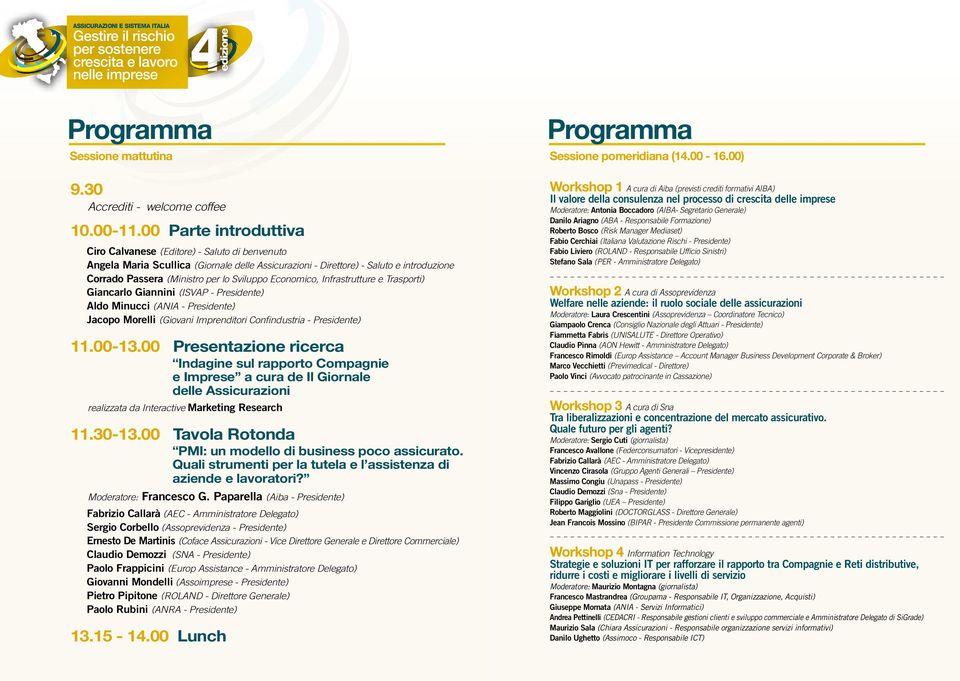 Economico, Infrastrutture e Trasporti) Giancarlo Giannini (ISVAP - Presidente) Aldo Minucci (ANIA - Presidente) Jacopo Morelli (Giovani Imprenditori Confindustria - Presidente) 11.00-13.