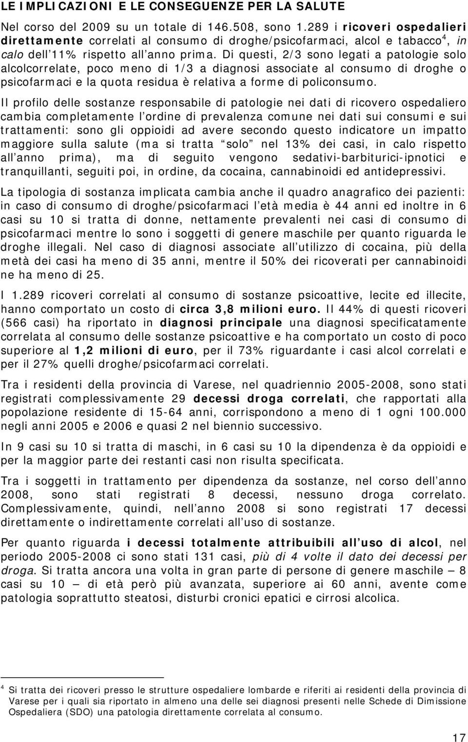 Di questi, 2/3 sono legati a patologie solo alcolcorrelate, poco meno di 1/3 a diagnosi associate al consumo di droghe o psicofarmaci e la quota residua è relativa a forme di policonsumo.