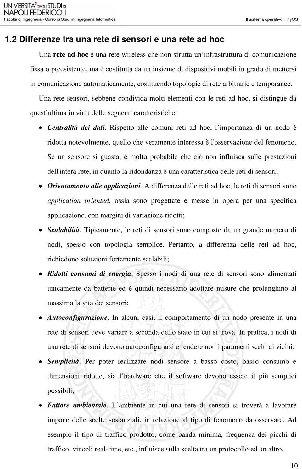 Una rete sensori, sebbene condivida molti elementi con le reti ad hoc, si distingue da quest ultima in virtù delle seguenti caratteristiche: Centralità dei dati.