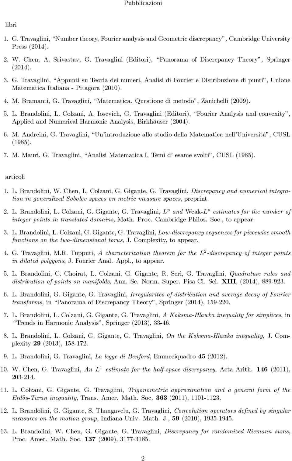 Travaglini, Appunti su Teoria dei numeri, Analisi di Fourier e Distribuzione di punti, Unione Matematica Italiana - Pitagora (2010). 4. M. Bramanti, G. Travaglini, Matematica.