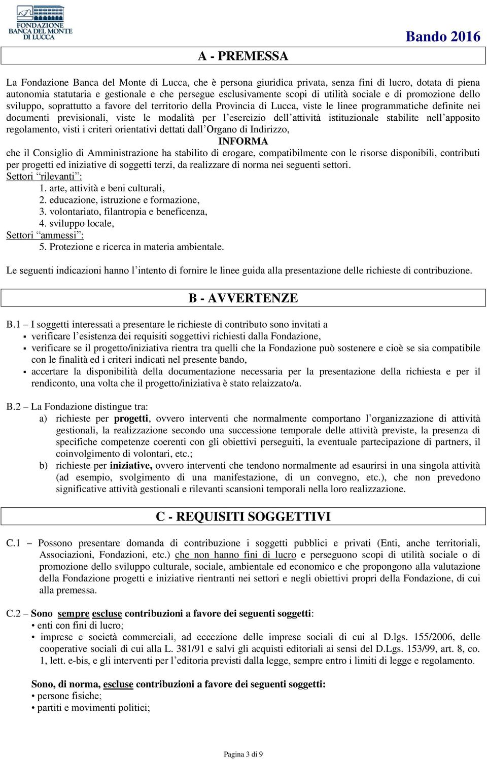 modalità per l esercizio dell attività istituzionale stabilite nell apposito regolamento, visti i criteri orientativi dettati dall Organo di Indirizzo, INFORMA che il Consiglio di Amministrazione ha