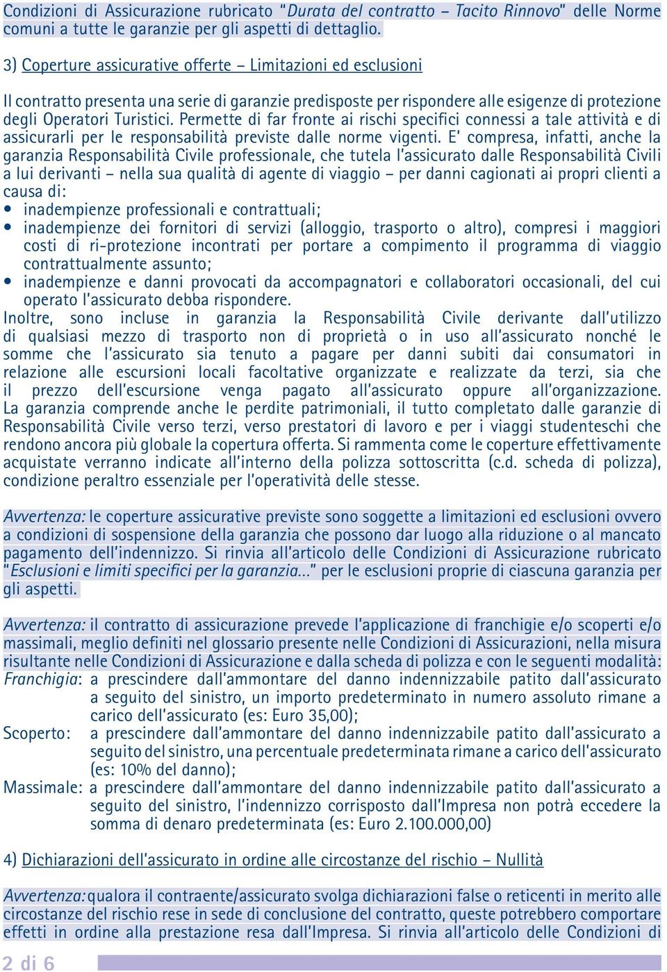 Permette di far fronte ai rischi specifici connessi a tale attività e di assicurarli per le responsabilità previste dalle norme vigenti.