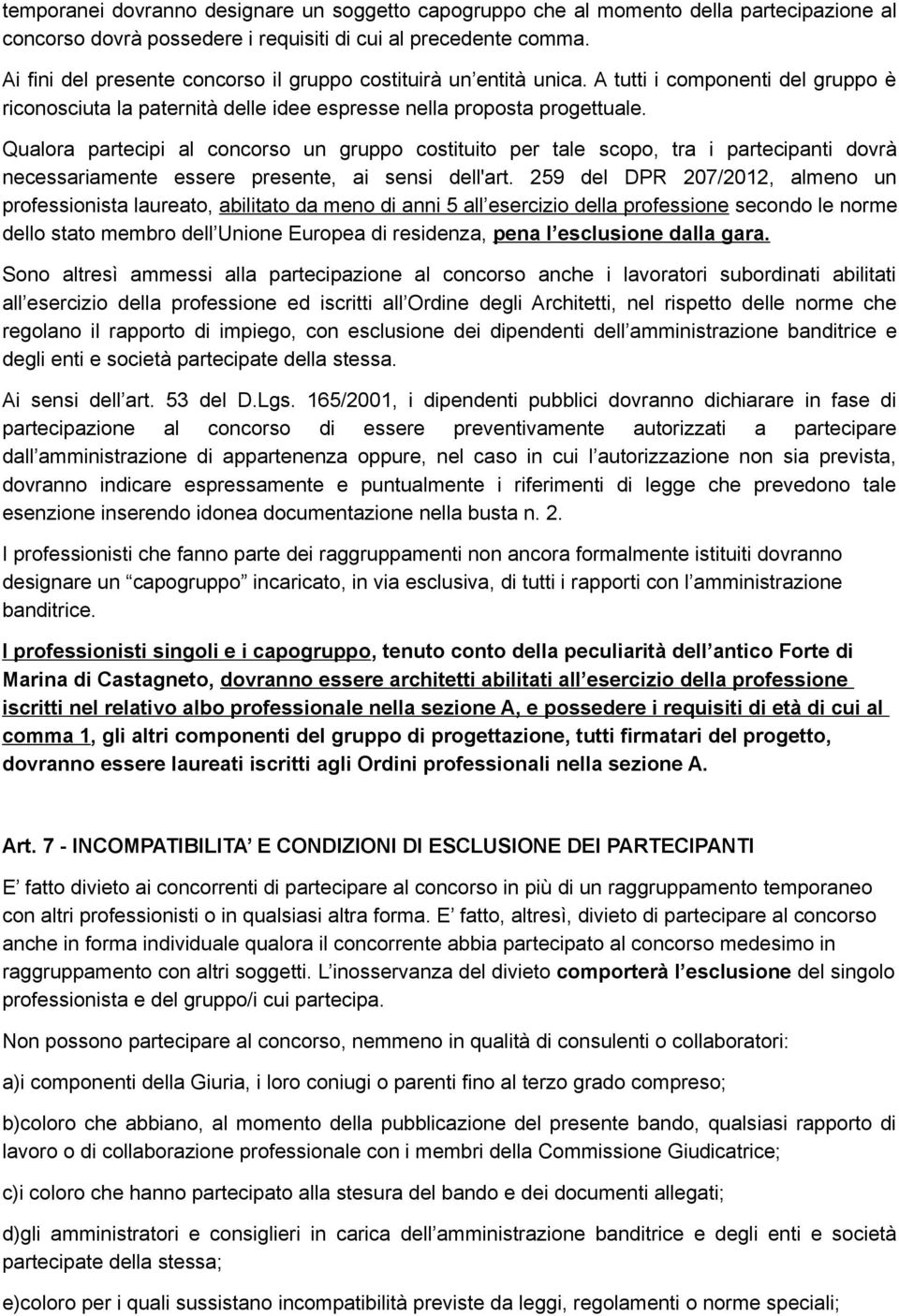 Qualora partecipi al concorso un gruppo costituito per tale scopo, tra i partecipanti dovrà necessariamente essere presente, ai sensi dell'art.