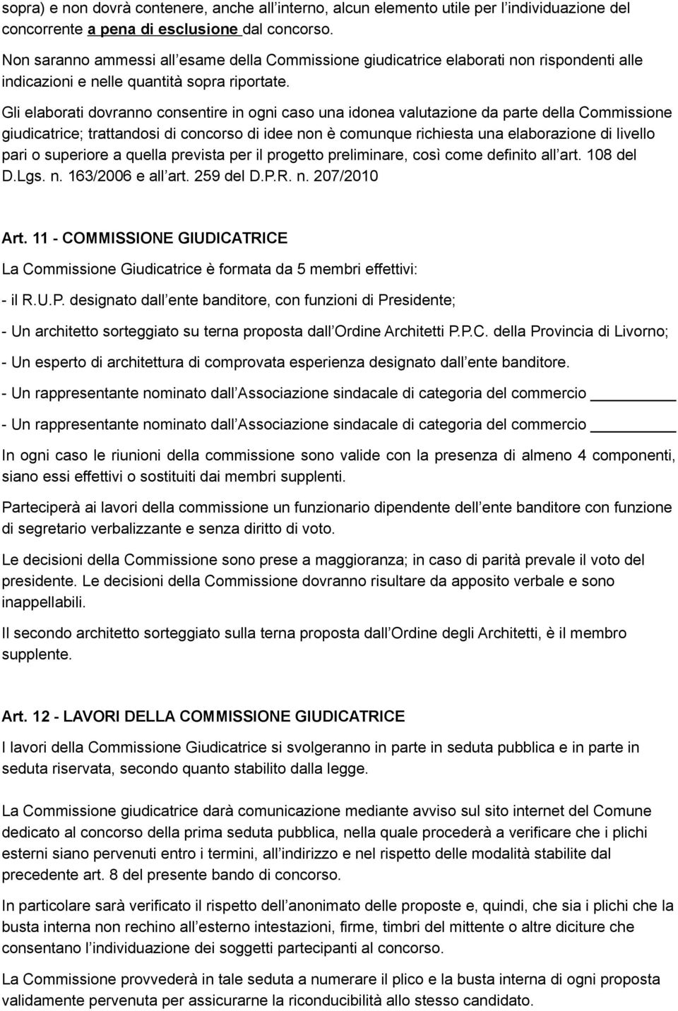 Gli elaborati dovranno consentire in ogni caso una idonea valutazione da parte della Commissione giudicatrice; trattandosi di concorso di idee non è comunque richiesta una elaborazione di livello