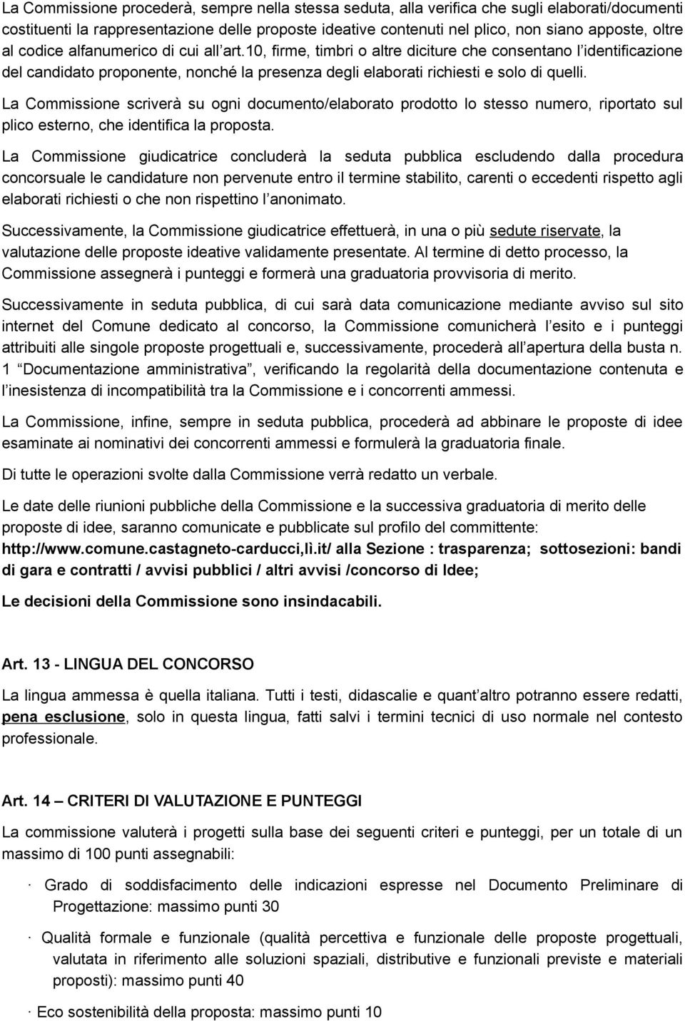 La Commissione scriverà su ogni documento/elaborato prodotto lo stesso numero, riportato sul plico esterno, che identifica la proposta.