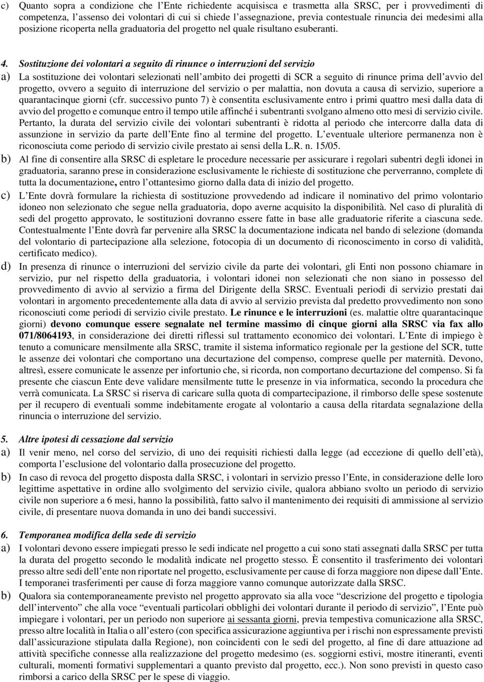 Sostituzione dei volontari a seguito di rinunce o interruzioni del servizio a) La sostituzione dei volontari selezionati nell ambito dei progetti di SCR a seguito di rinunce prima dell avvio del