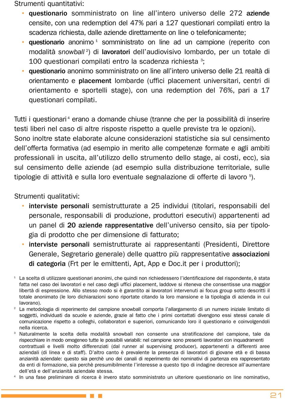 totale di 100 questionari compilati entro la scadenza richiesta 3 ; questionario anonimo somministrato on line all intero universo delle 21 realtà di orientamento e placement lombarde (uffici