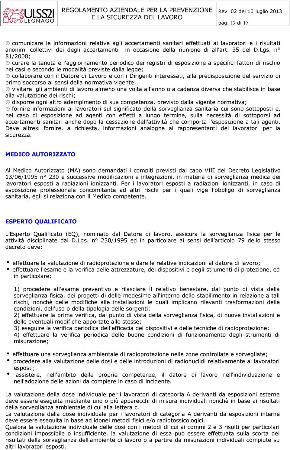 n 81/2008; curare la tenuta e l aggiornamento periodico dei registri di esposizione a specifici fattori di rischio nei casi e secondo le modalità previste dalla legge; collaborare con il Datore di