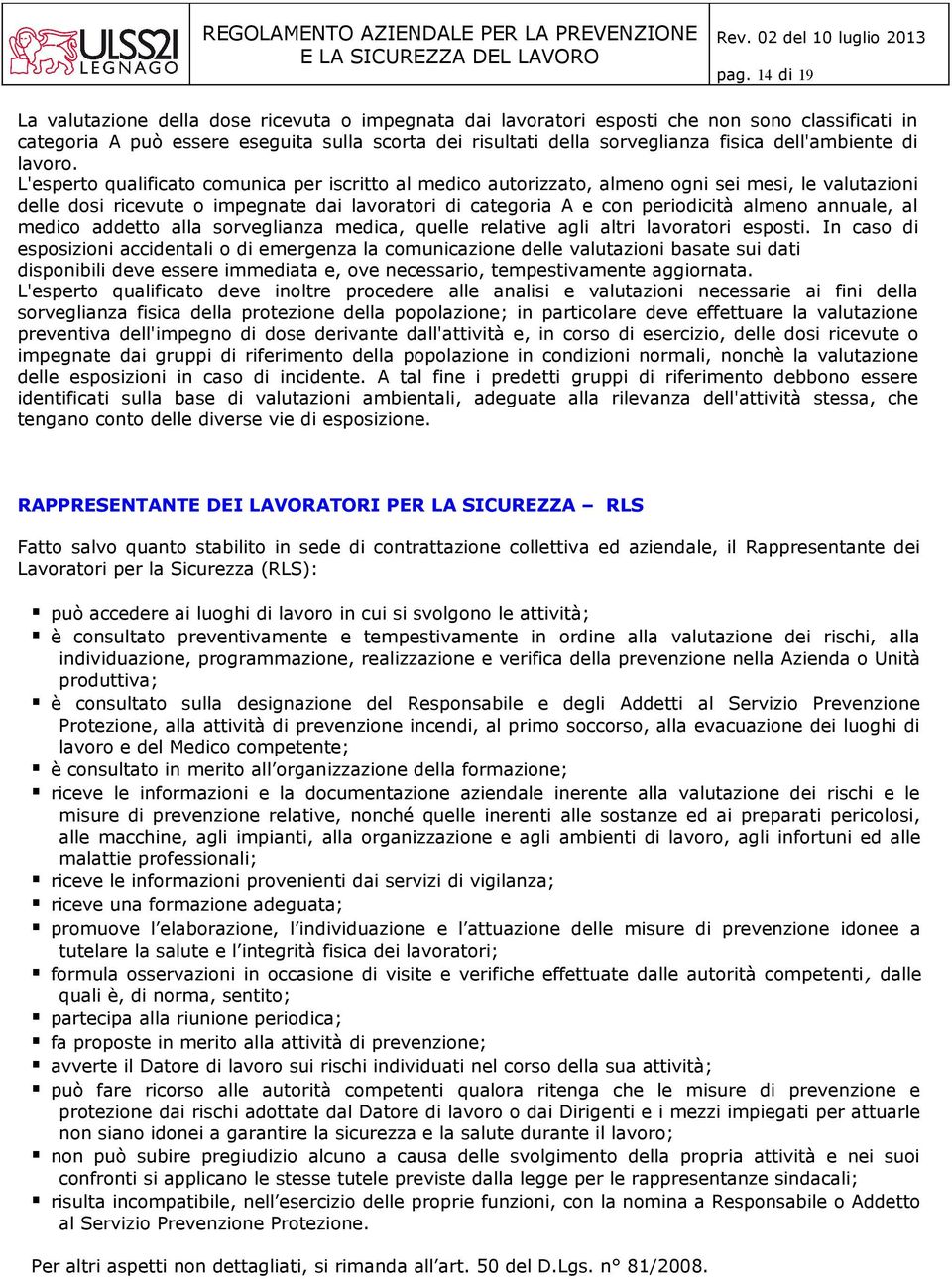 L'esperto qualificato comunica per iscritto al medico autorizzato, almeno ogni sei mesi, le valutazioni delle dosi ricevute o impegnate dai lavoratori di categoria A e con periodicità almeno annuale,