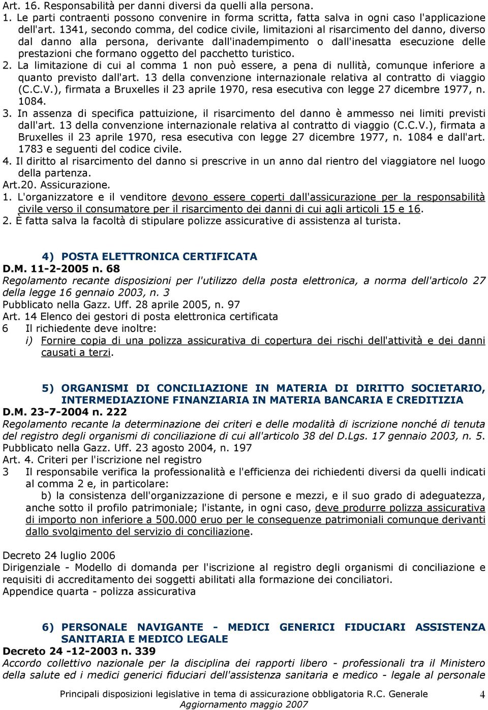 oggetto del pacchetto turistico. 2. La limitazione di cui al comma 1 non può essere, a pena di nullità, comunque inferiore a quanto previsto dall'art.