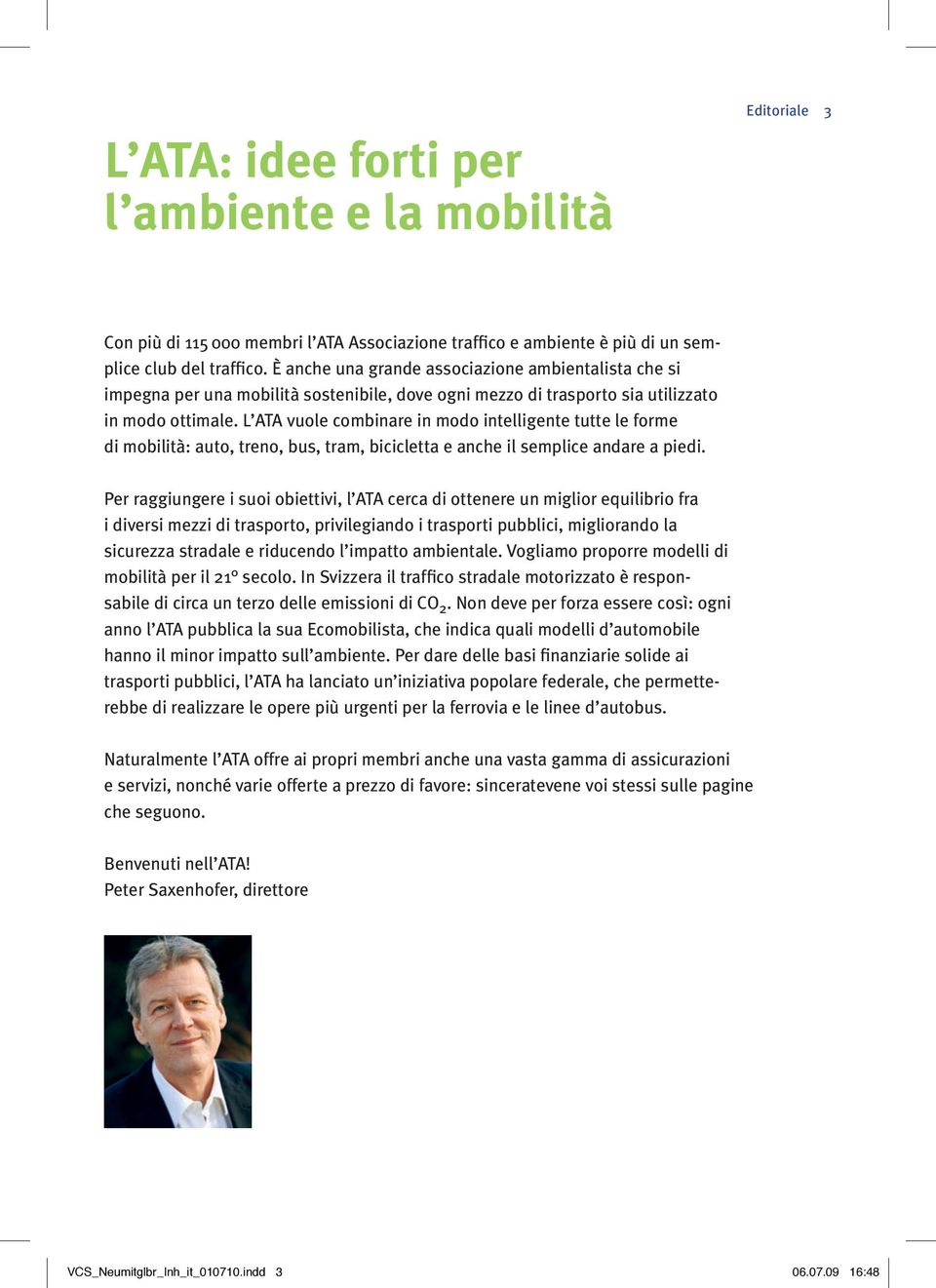 L ATA vuole combinare in modo intelligente tutte le forme di mobilità: auto, treno, bus, tram, bicicletta e anche il semplice andare a piedi.