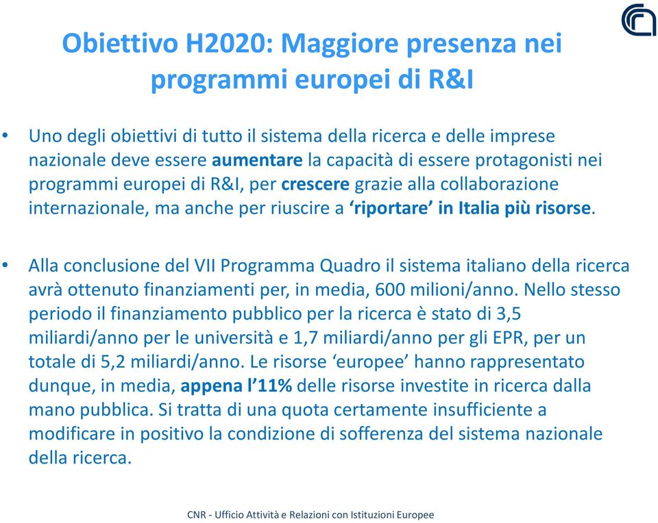 Alla conclusione del VII Programma Quadro il sistema italiano della ricerca avrà ottenuto finanziamenti per, in media, 600 milioni/anno.