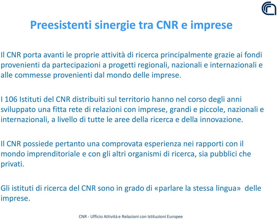 I 106 Istituti del CNR distribuiti sul territorio hanno nel corso degli anni sviluppato una fitta rete di relazioni con imprese, grandi e piccole, nazionali e internazionali, a livello