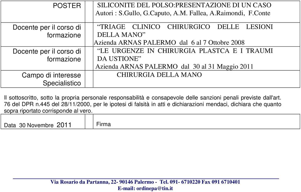 Conte TRIAGE CLINICO CHIRURGICO DELLE LESIONI DELLA MANO Azienda ARNAS PALERMO dal 6 al 7 Ottobre 2008 LE URGENZE IN CHIRURGIA PLASTCA E I TRAUMI DA USTIONE Azienda ARNAS PALERMO dal 30 al 31 Maggio