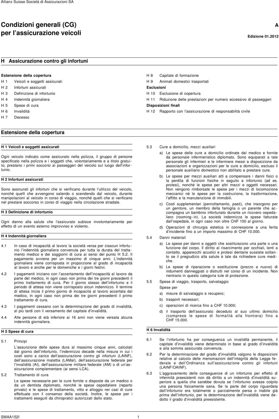 Decesso H 8 Capitale di formazione H 9 nimali domestici trasportati H 10 Esclusione di copertura H 11 Riduzione delle prestazioni per numero eccessivo di passeggeri H 12 Rapporto con l assicurazione