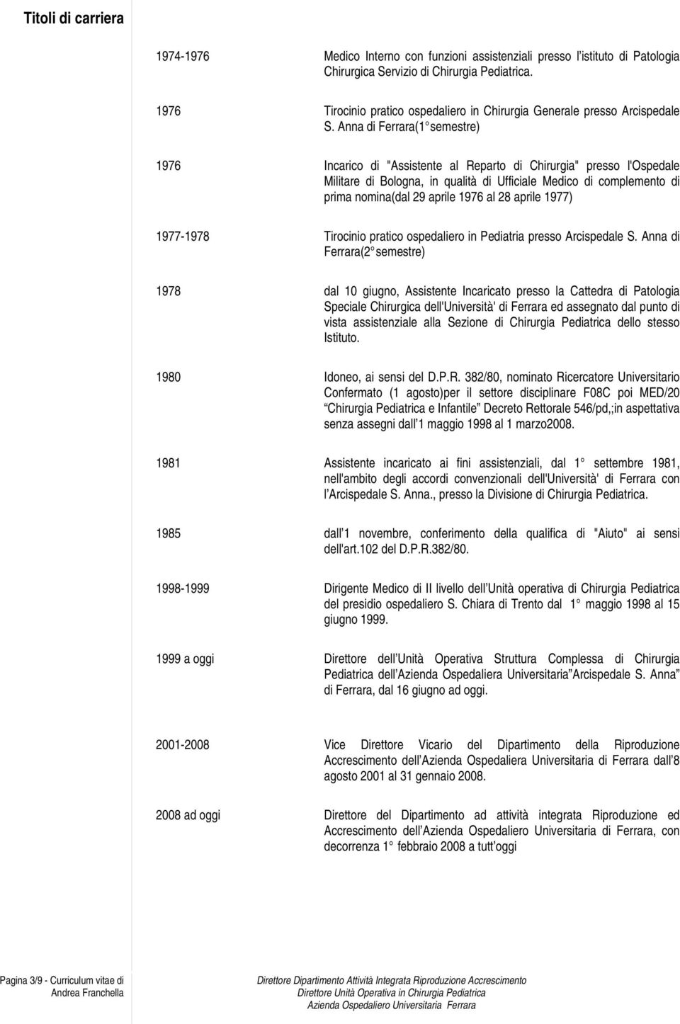 Anna di Ferrara(1 semestre) 1976 Incarico di "Assistente al Reparto di Chirurgia" presso l'ospedale Militare di Bologna, in qualità di Ufficiale Medico di complemento di prima nomina(dal 29 aprile