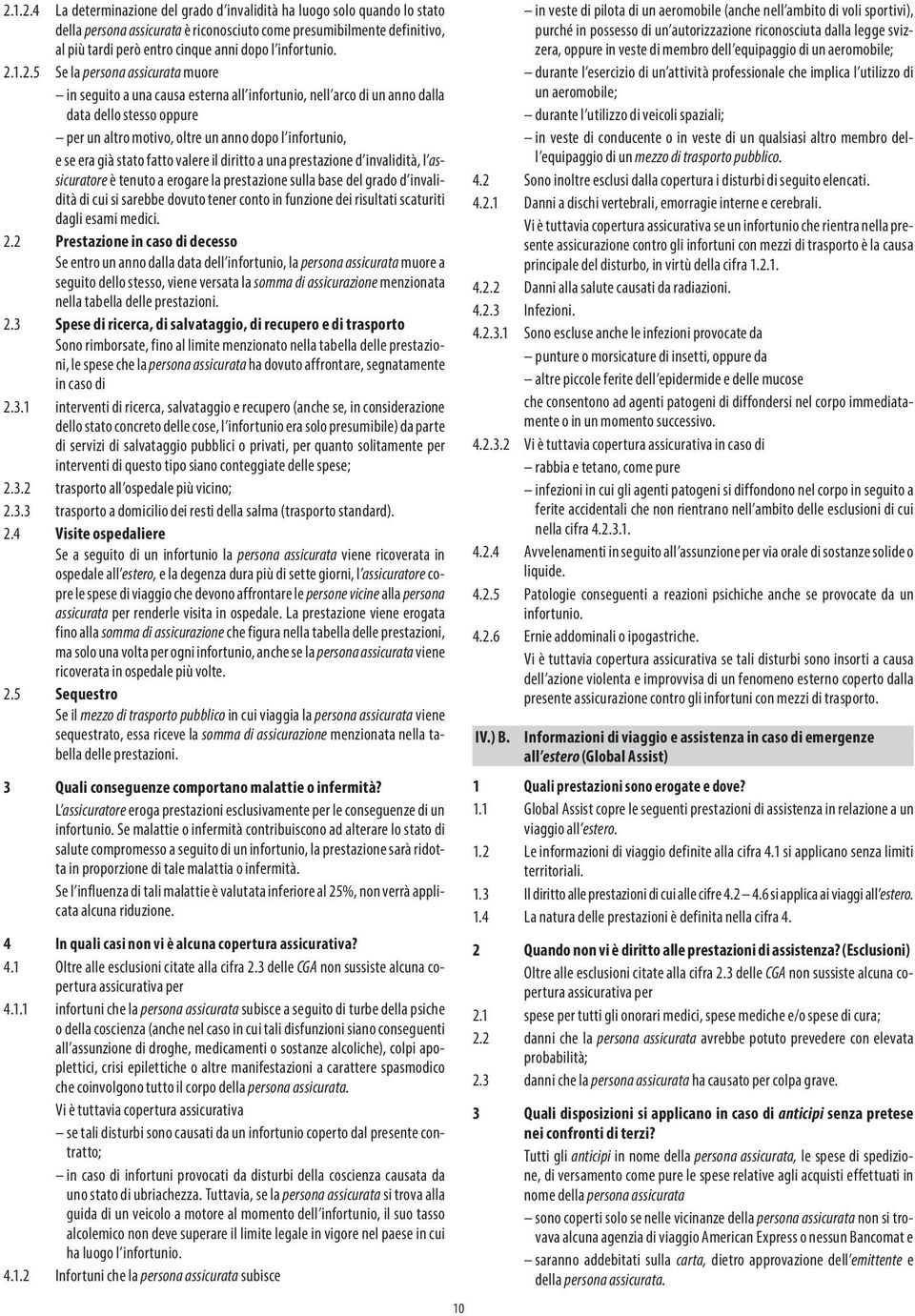 1.2.5 Se la persona assicurata muore in seguito a una causa esterna all infortunio, nell arco di un anno dalla data dello stesso oppure per un altro motivo, oltre un anno dopo l infortunio, e se era