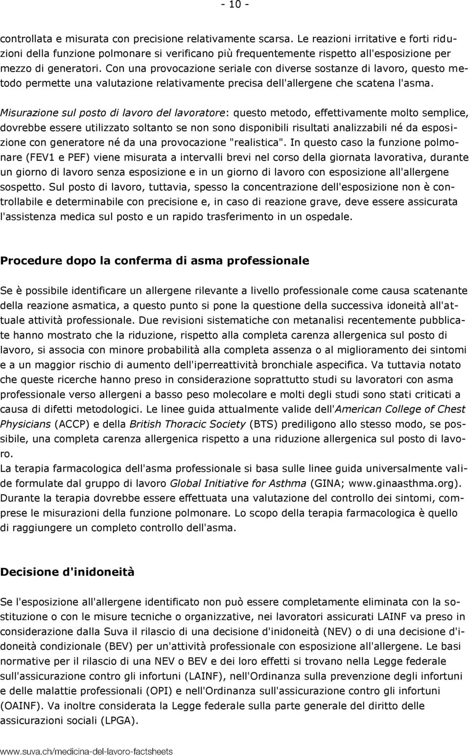 Con una provocazione seriale con diverse sostanze di lavoro, questo metodo permette una valutazione relativamente precisa dell'allergene che scatena l'asma.