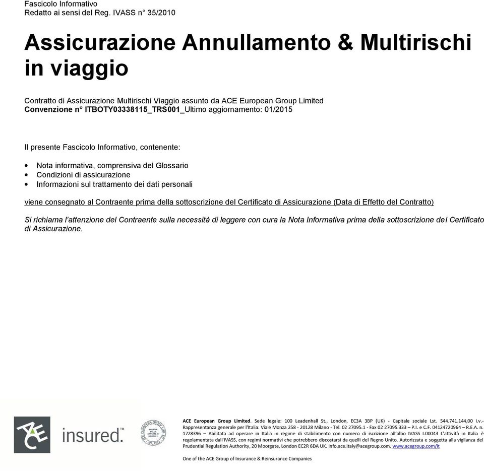 ITBOTY03338115_TRS001_Ultimo aggiornamento: 01/2015 Il presente Fascicolo Informativo, contenente: Nota informativa, comprensiva del Glossario Condizioni di assicurazione