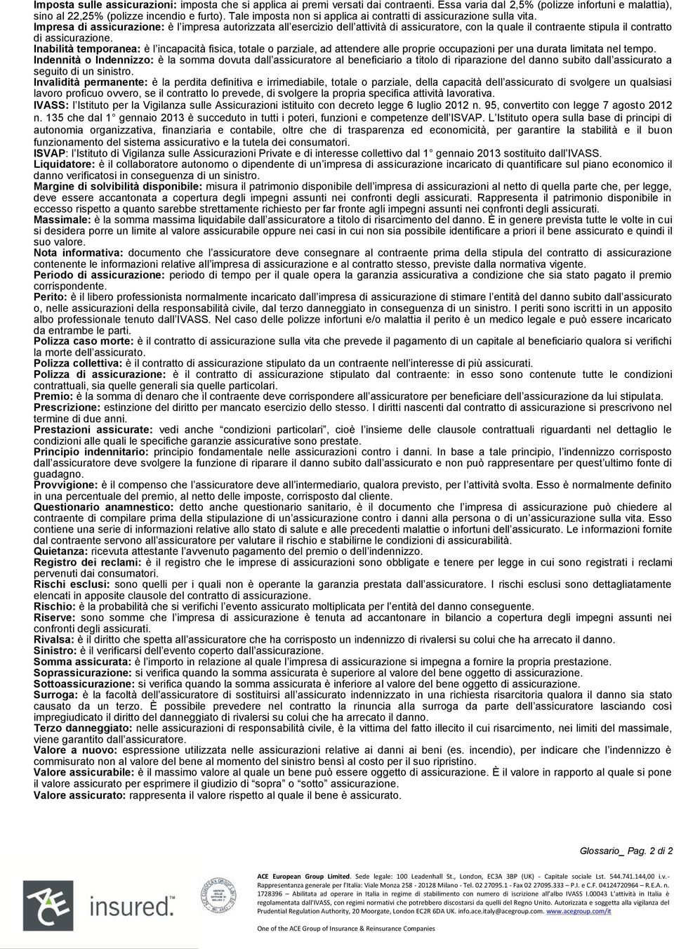 Impresa di assicurazione: è l impresa autorizzata all esercizio dell attività di assicuratore, con la quale il contraente stipula il contratto di assicurazione.