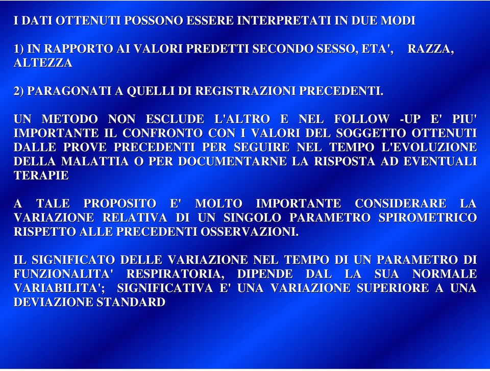 PER DOCUMENTARNE LA RISPOSTA AD EVENTUALI TERAPIE A TALE PROPOSITO E' MOLTO IMPORTANTE CONSIDERARE LA VARIAZIONE RELATIVA DI UN SINGOLO PARAMETRO SPIROMETRICO RISPETTO ALLE PRECEDENTI