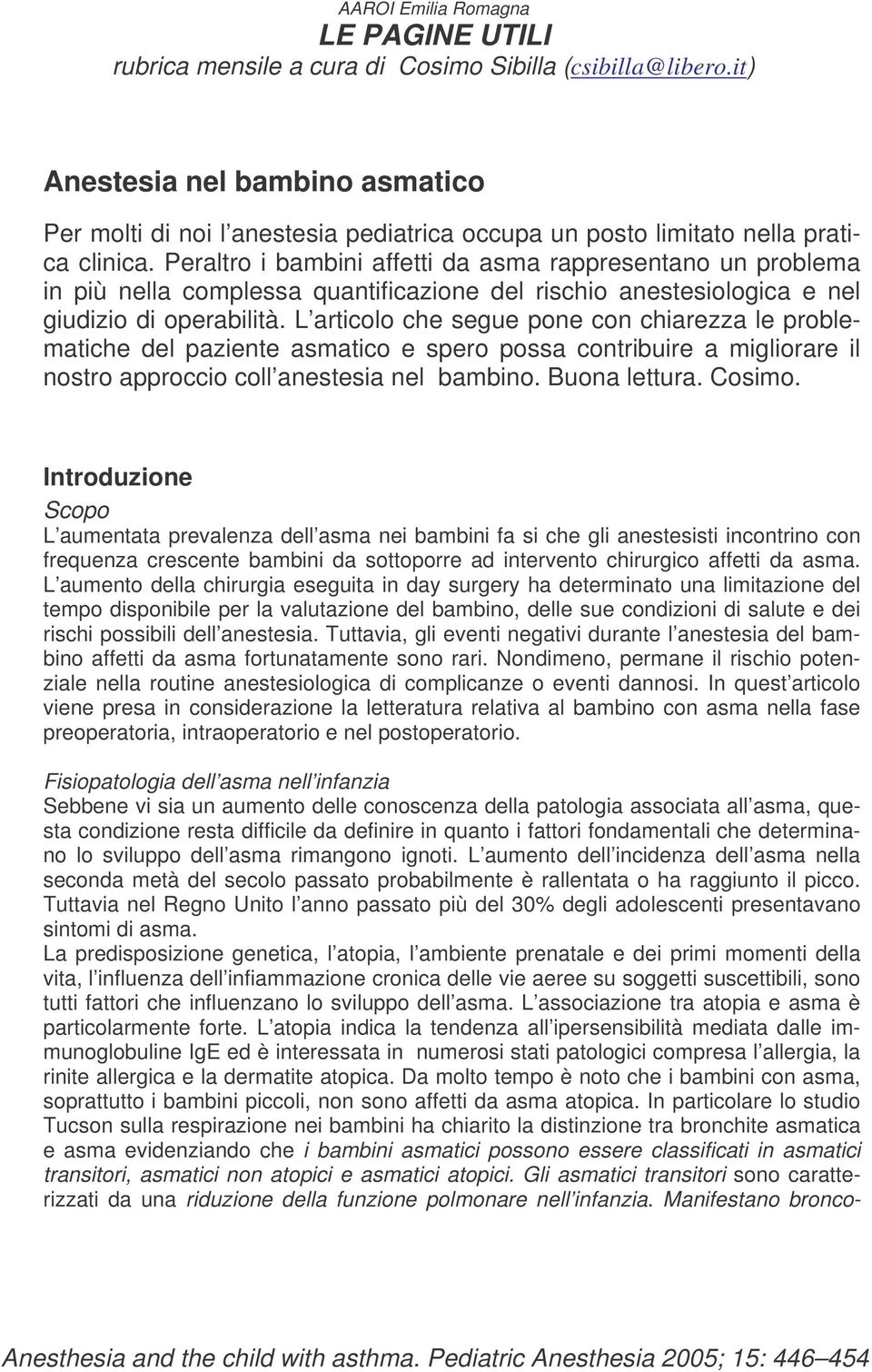 L articolo che segue pone con chiarezza le problematiche del paziente asmatico e spero possa contribuire a migliorare il nostro approccio coll anestesia nel bambino. Buona lettura. Cosimo.