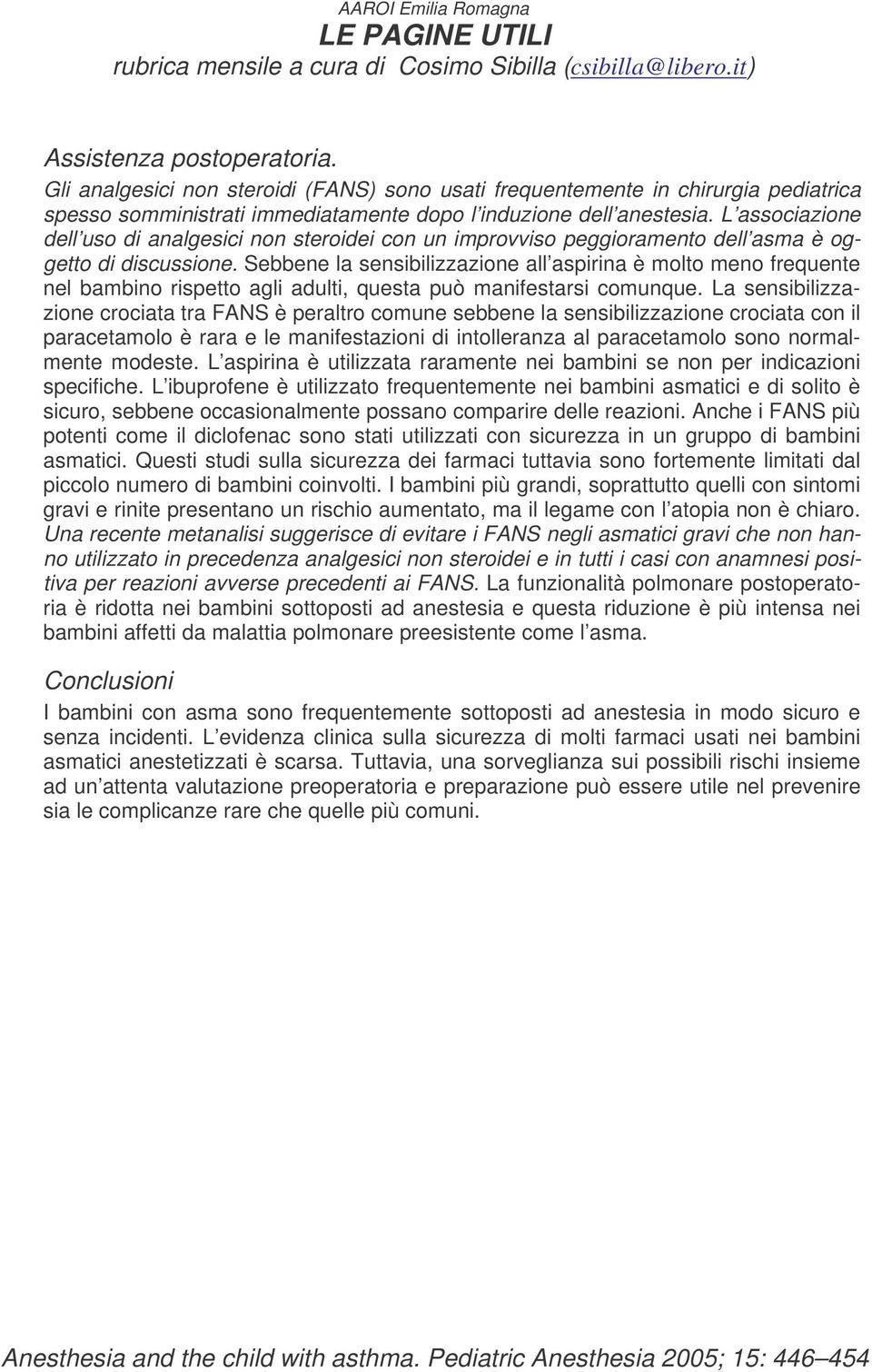 Sebbene la sensibilizzazione all aspirina è molto meno frequente nel bambino rispetto agli adulti, questa può manifestarsi comunque.