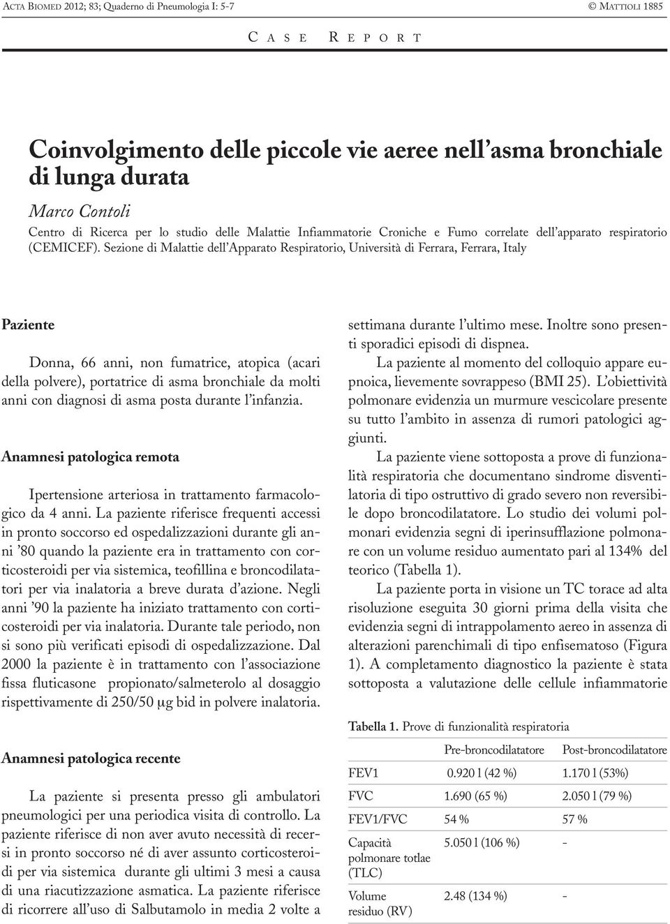 Sezione di Malattie dell Apparato Respiratorio, Università di Ferrara, Ferrara, Italy Paziente Donna, 66 anni, non fumatrice, atopica (acari della polvere), portatrice di asma bronchiale da molti