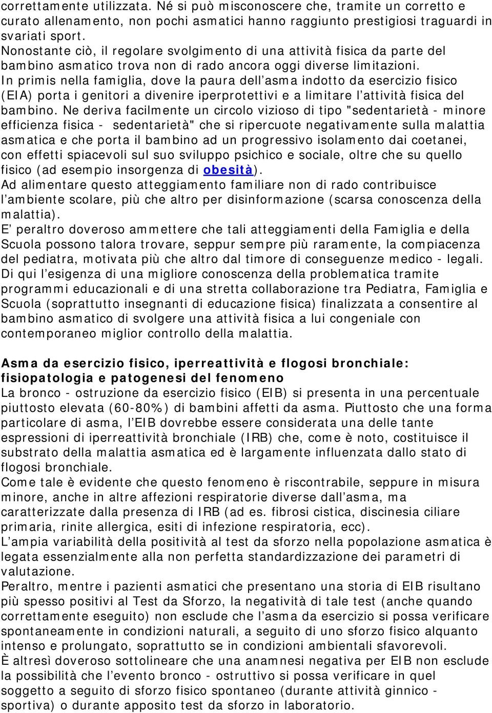 In primis nella famiglia, dove la paura dell asma indotto da esercizio fisico (EIA) porta i genitori a divenire iperprotettivi e a limitare l attività fisica del bambino.