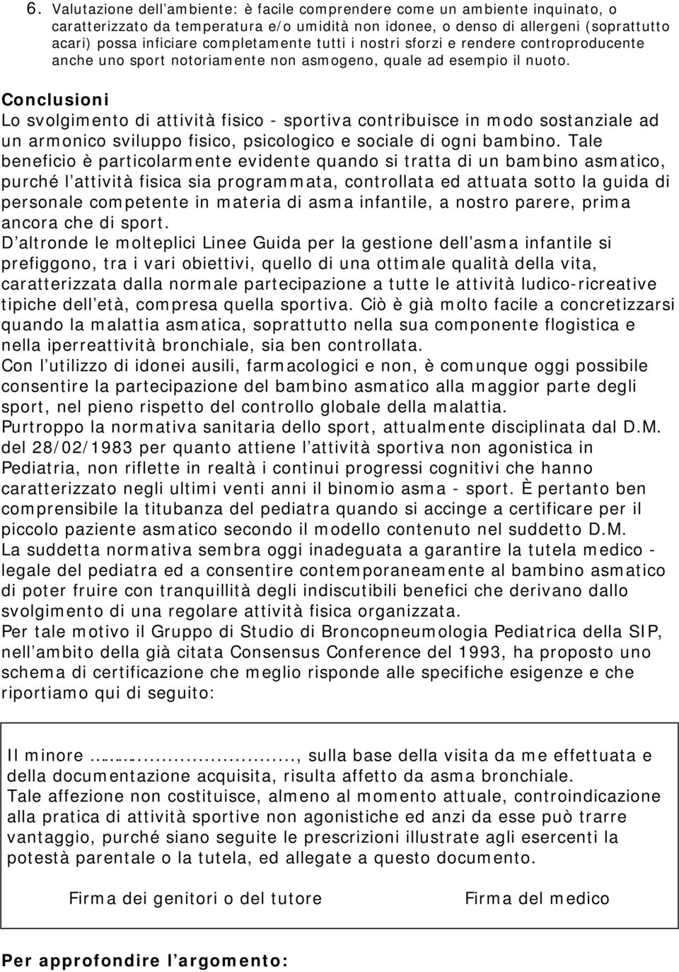 Conclusioni Lo svolgimento di attività fisico - sportiva contribuisce in modo sostanziale ad un armonico sviluppo fisico, psicologico e sociale di ogni bambino.