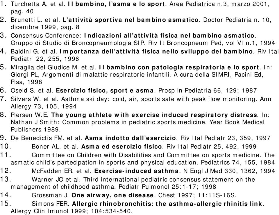 Baldini G. et al. Importanza dell attività fisica nello sviluppo del bambino. Riv Ital Pediatr 22, 255, 1996 5. Miraglia del Giudice M. et al. Il bambino con patologia respiratoria e lo sport.