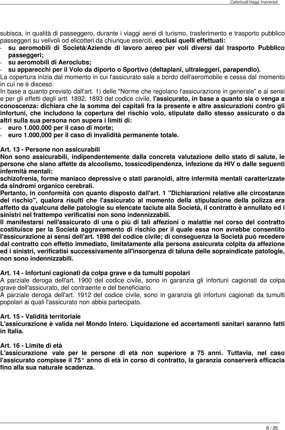 ultraleggeri, parapendio). La copertura inizia dal momento in cui l'assicurato sale a bordo dell'aeromobile e cessa dal momento in cui ne è disceso. In base a quanto previsto dall'art.