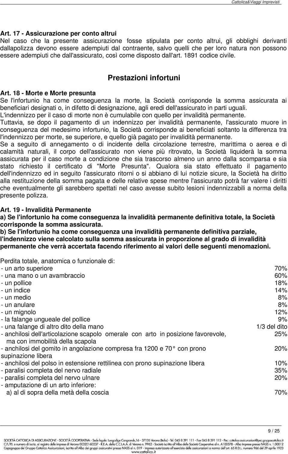 18 - Morte e Morte presunta Se l'infortunio ha come conseguenza la morte, la Società corrisponde la somma assicurata ai beneficiari designati o, in difetto di designazione, agli eredi dell'assicurato