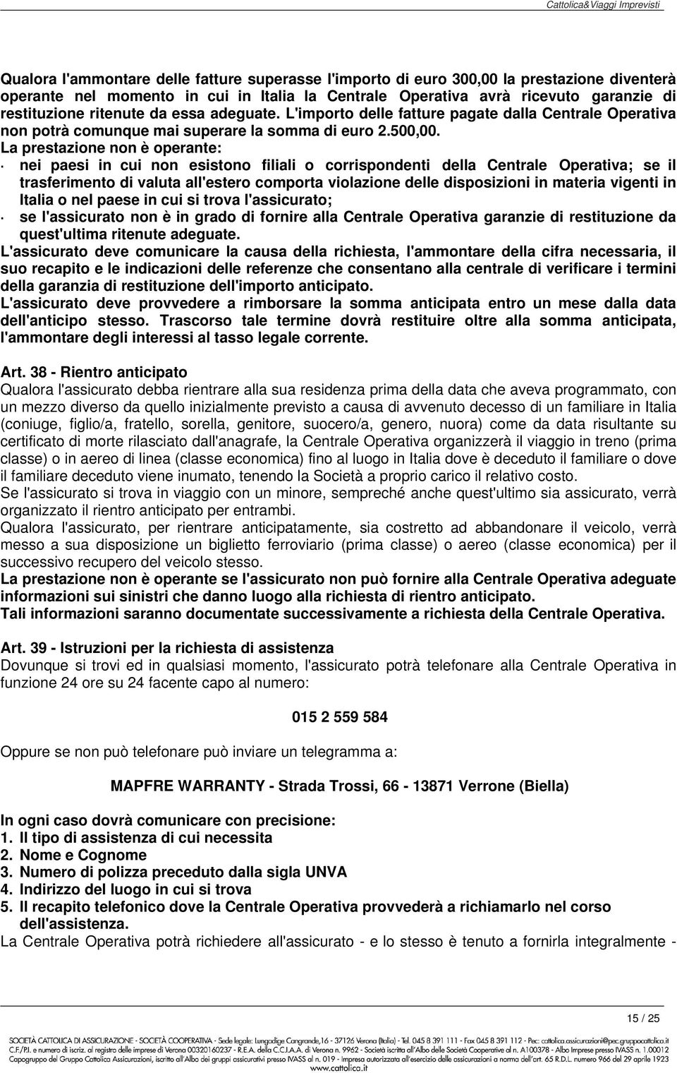 La prestazione non è operante: nei paesi in cui non esistono filiali o corrispondenti della Centrale Operativa; se il trasferimento di valuta all'estero comporta violazione delle disposizioni in