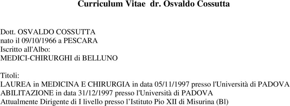 BELLUNO Titoli: LAUREA in MEDICINA E CHIRURGIA in data 05/11/1997 presso l'università di