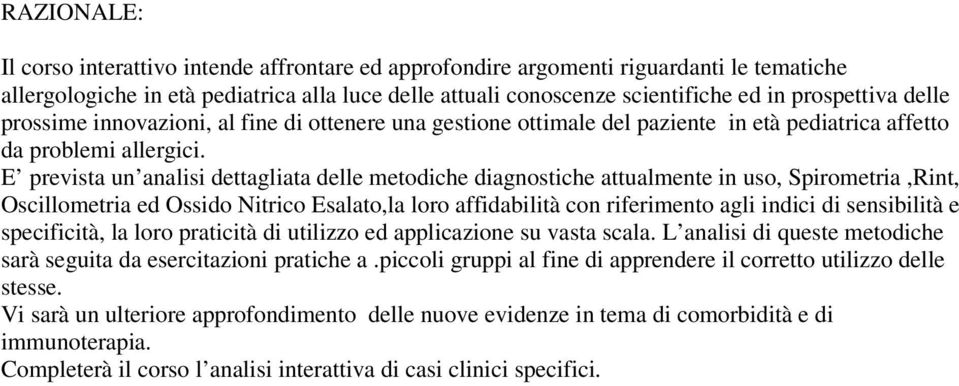 E prevista un analisi dettagliata delle metodiche diagnostiche attualmente in uso, Spirometria,Rint, Oscillometria ed Ossido Nitrico Esalato,la loro affidabilità con riferimento agli indici di