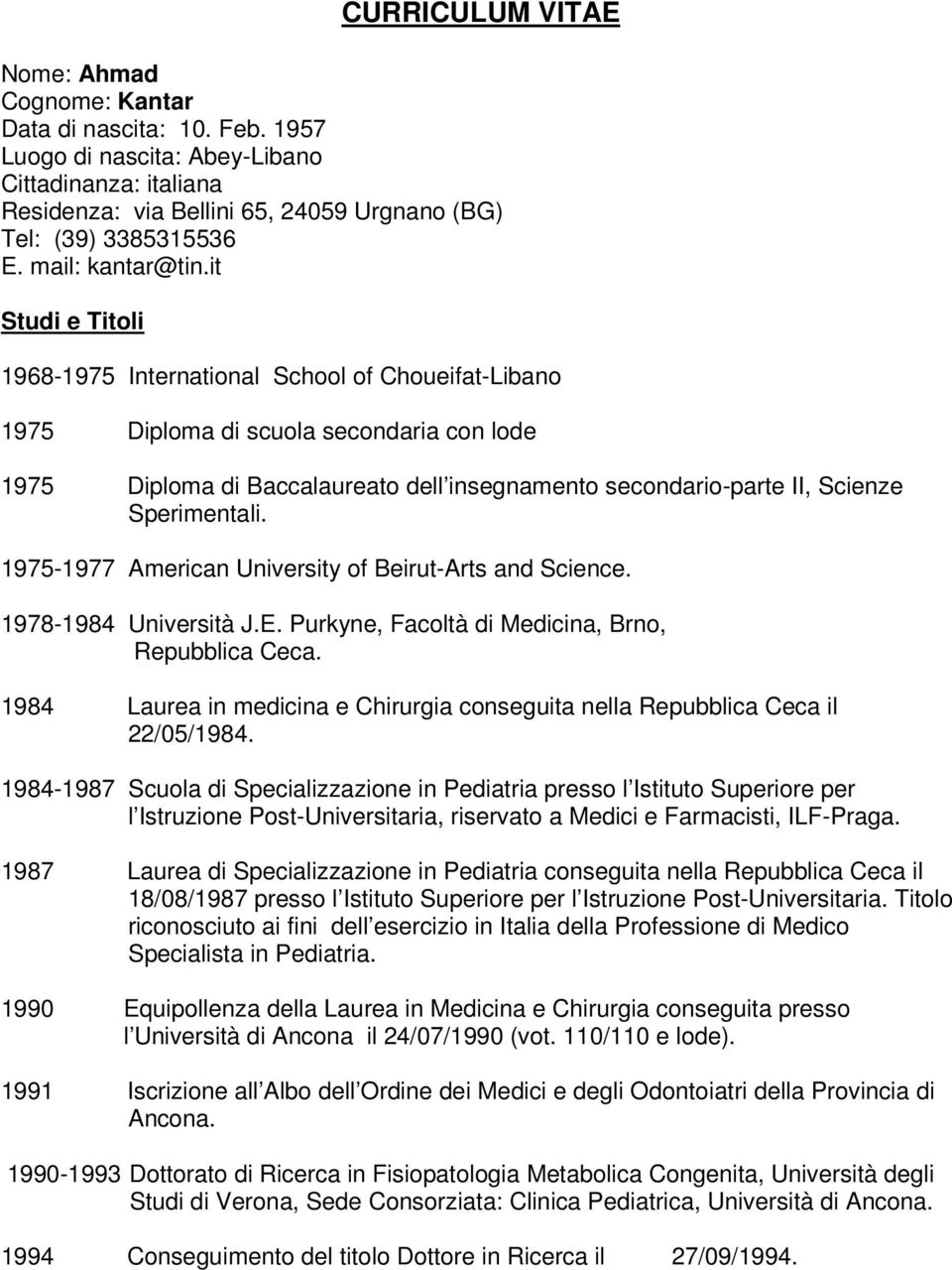 it Studi e Titoli 1968-1975 International School of Choueifat-Libano 1975 Diploma di scuola secondaria con lode 1975 Diploma di Baccalaureato dell insegnamento secondario-parte II, Scienze