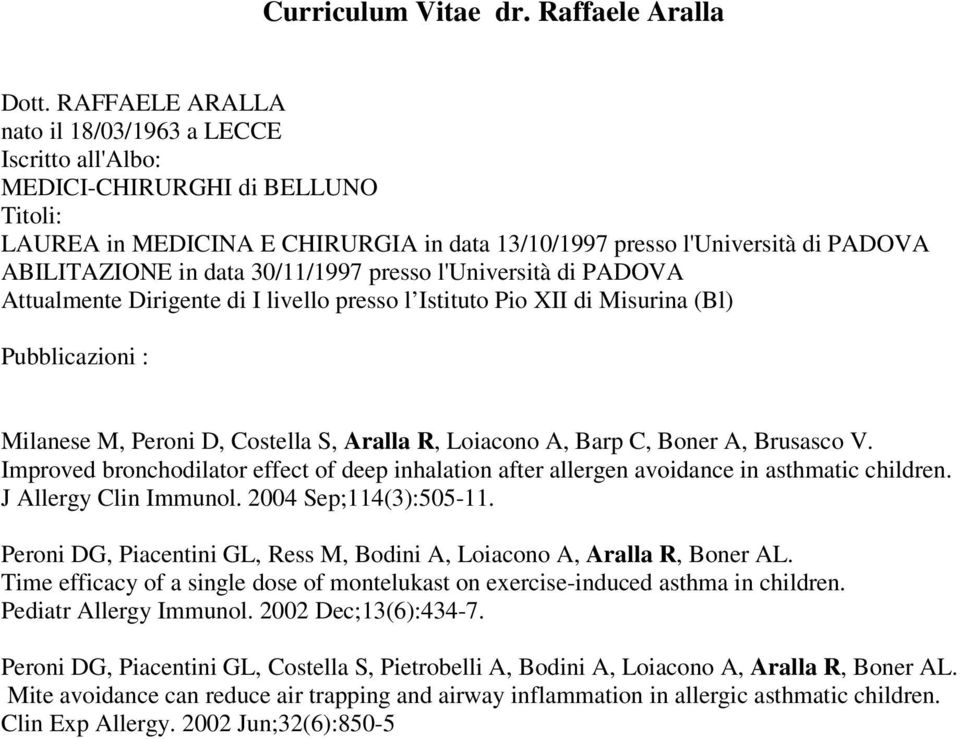 30/11/1997 presso l'università di PADOVA Attualmente Dirigente di I livello presso l Istituto Pio XII di Misurina (Bl) Pubblicazioni : Milanese M, Peroni D, Costella S, Aralla R, Loiacono A, Barp C,