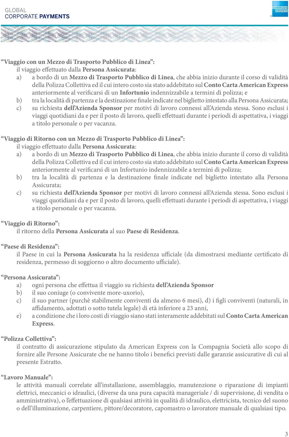 tra la località di partenza e la destinazione finale indicate nel biglietto intestato alla Persona Assicurata; c) su richiesta dell Azienda Sponsor per motivi di lavoro connessi all Azienda stessa.