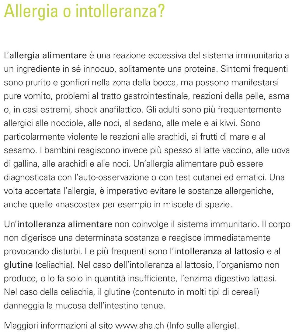 anafilattico. Gli adulti sono più frequentemente allergici alle nocciole, alle noci, al sedano, alle mele e ai kiwi.